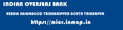 INDIAN OVERSEAS BANK  KERALA KASARAGOD TRIKKARIPPUR NORTH TRIKARPUR  micr code